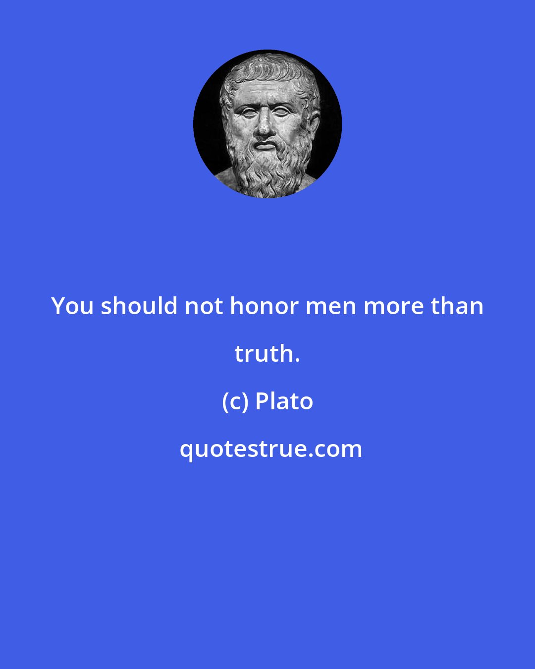 Plato: You should not honor men more than truth.