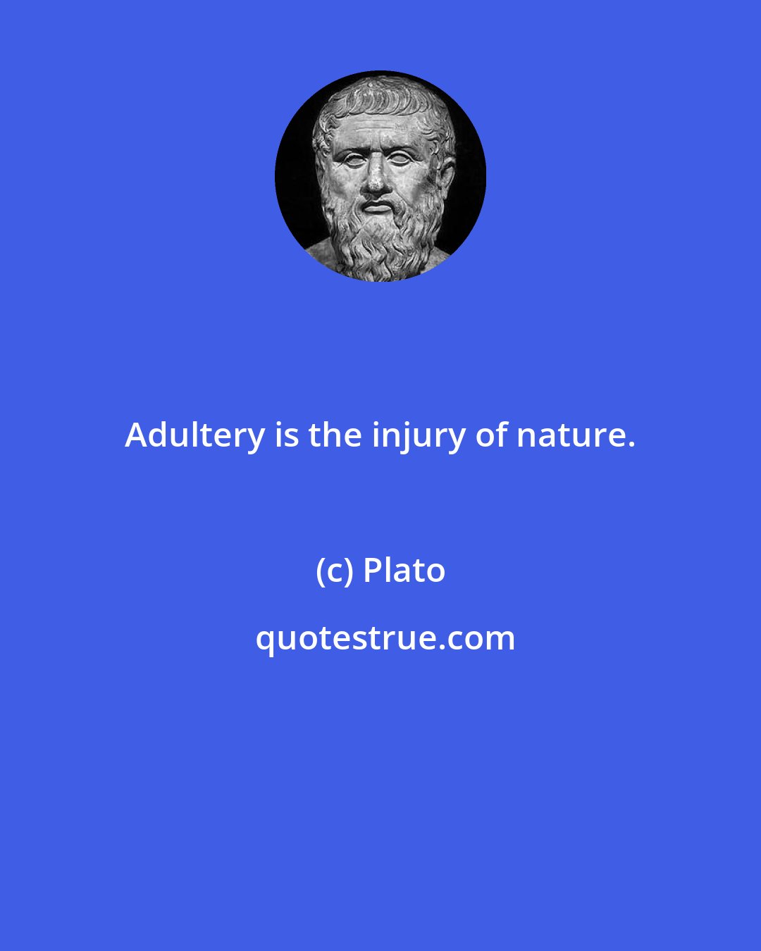 Plato: Adultery is the injury of nature.