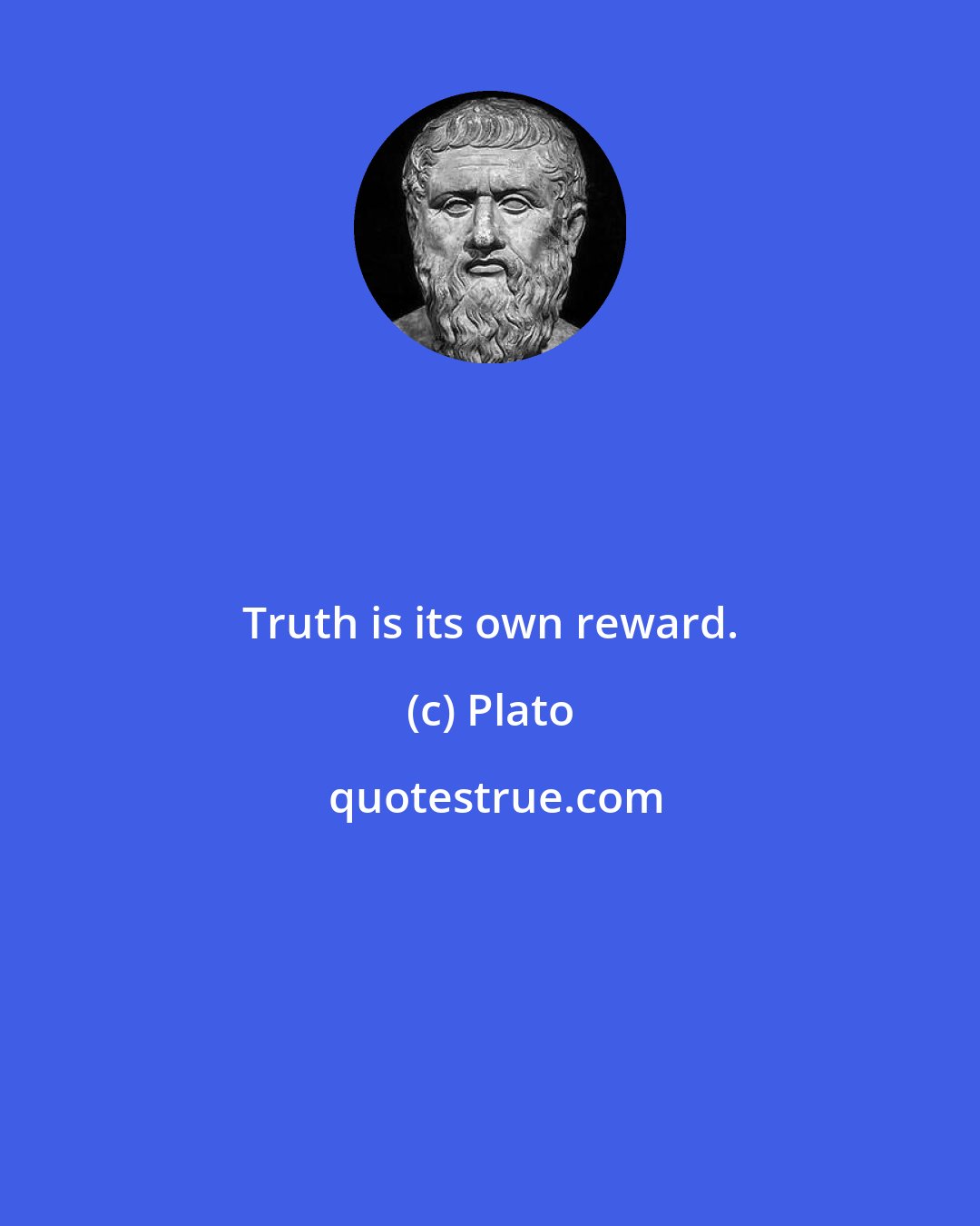 Plato: Truth is its own reward.