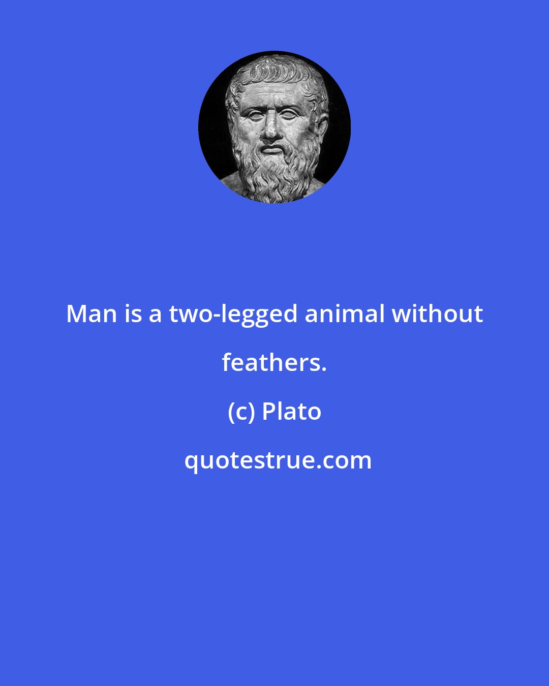 Plato: Man is a two-legged animal without feathers.