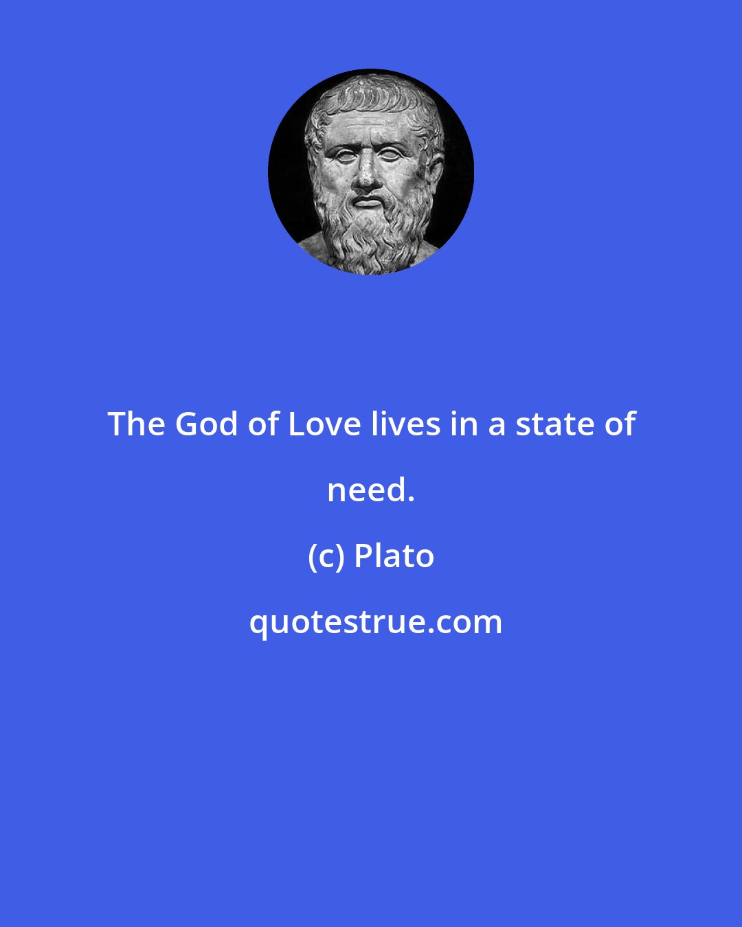 Plato: The God of Love lives in a state of need.