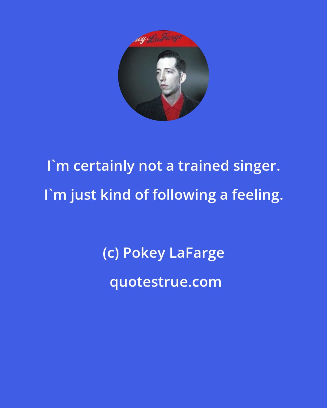 Pokey LaFarge: I'm certainly not a trained singer. I'm just kind of following a feeling.