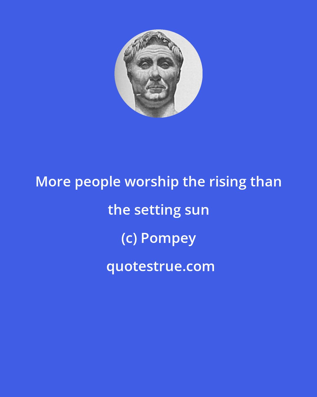 Pompey: More people worship the rising than the setting sun