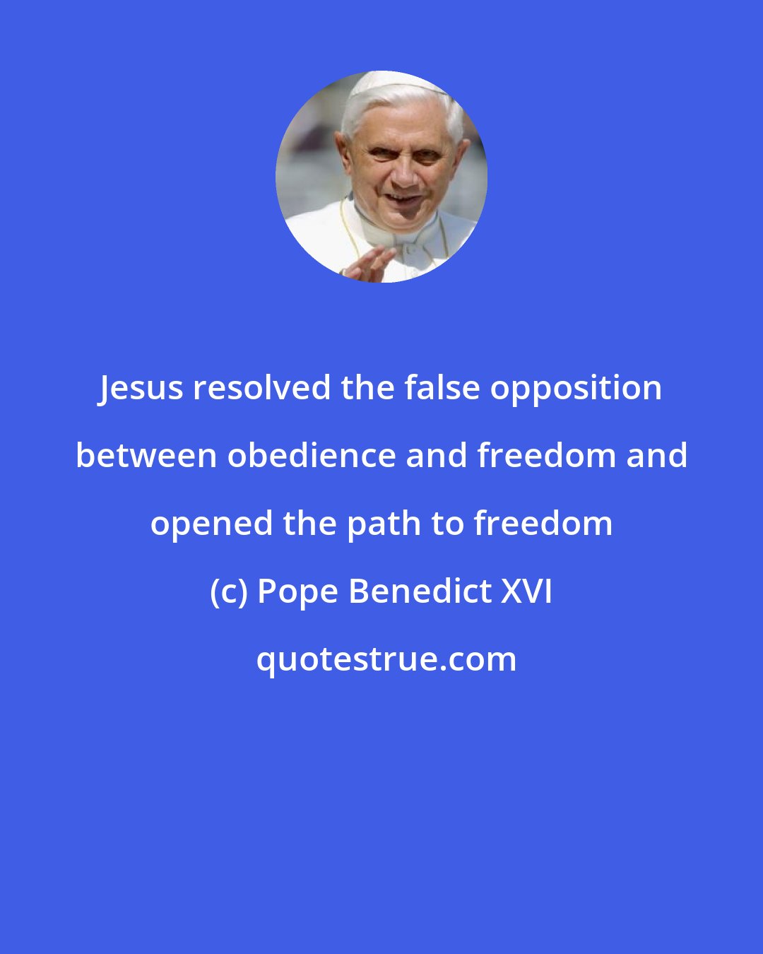 Pope Benedict XVI: Jesus resolved the false opposition between obedience and freedom and opened the path to freedom