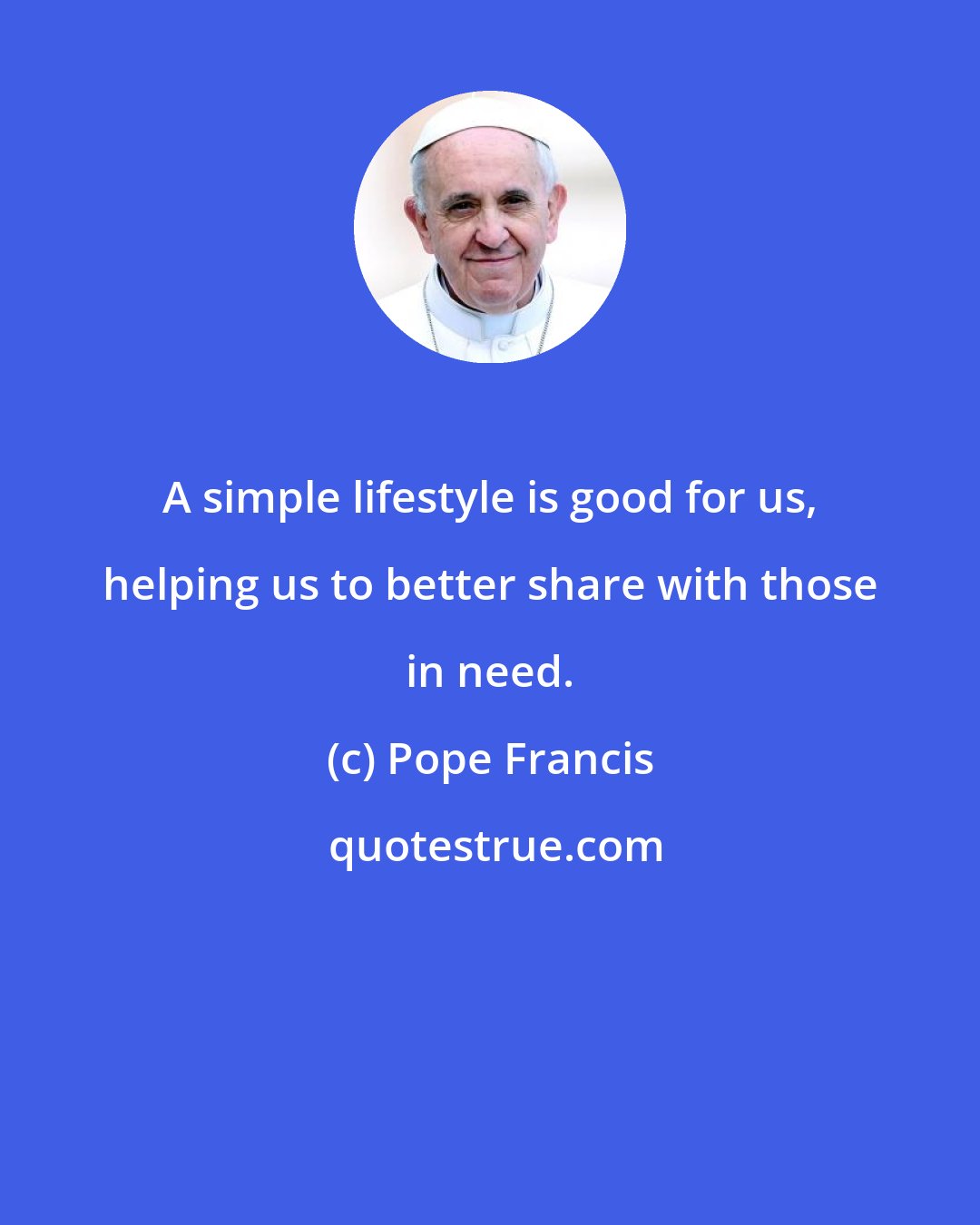 Pope Francis: A simple lifestyle is good for us, helping us to better share with those in need.