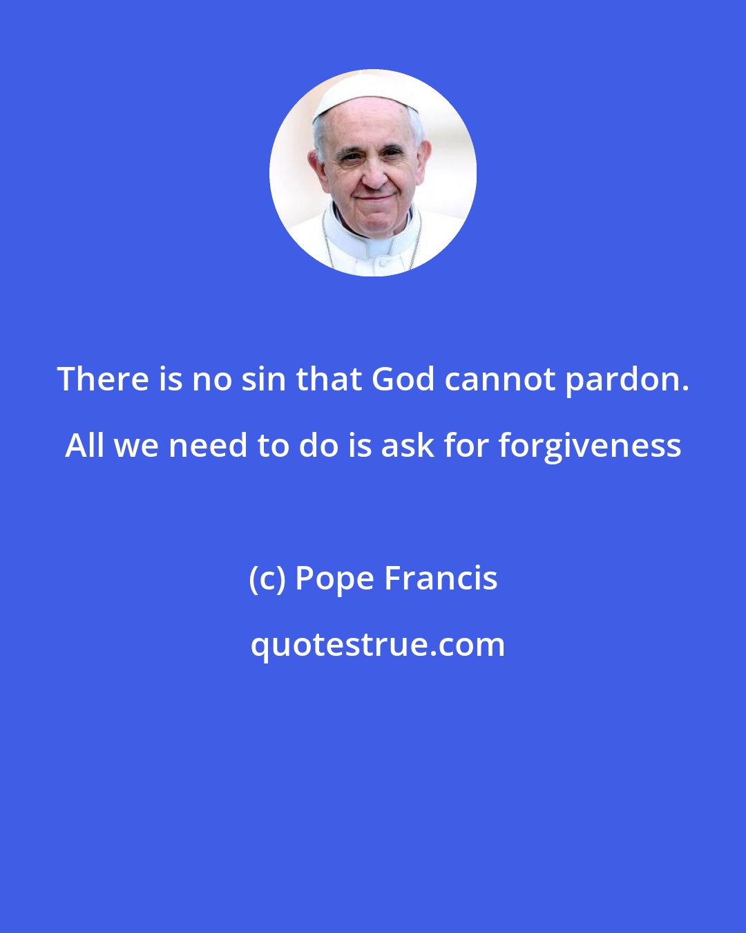 Pope Francis: There is no sin that God cannot pardon. All we need to do is ask for forgiveness