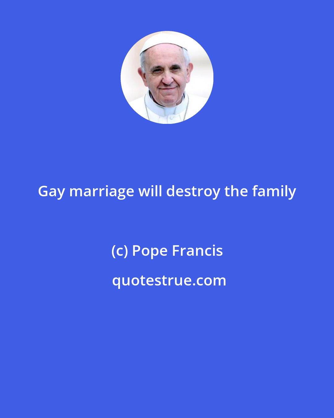 Pope Francis: Gay marriage will destroy the family