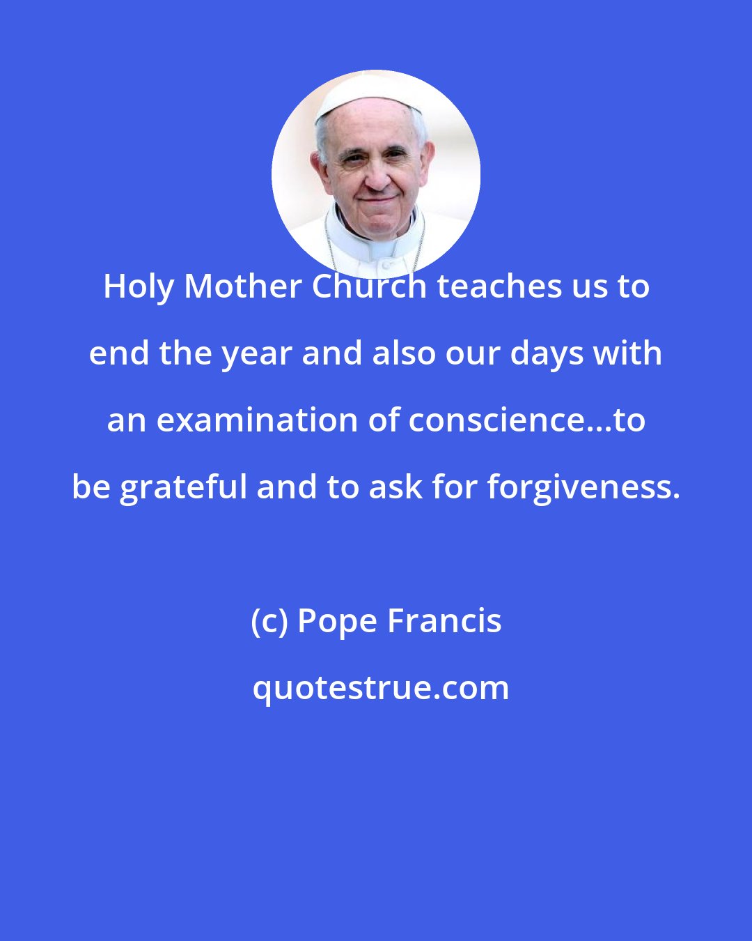 Pope Francis: Holy Mother Church teaches us to end the year and also our days with an examination of conscience...to be grateful and to ask for forgiveness.