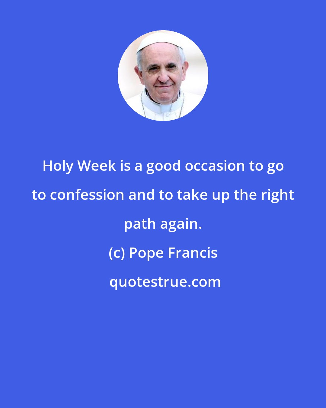 Pope Francis: Holy Week is a good occasion to go to confession and to take up the right path again.