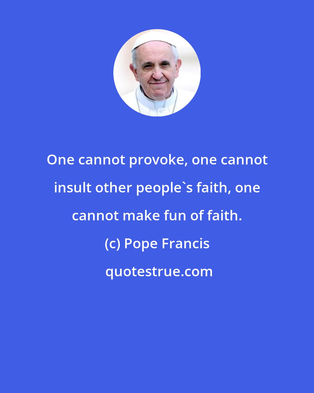 Pope Francis: One cannot provoke, one cannot insult other people's faith, one cannot make fun of faith.