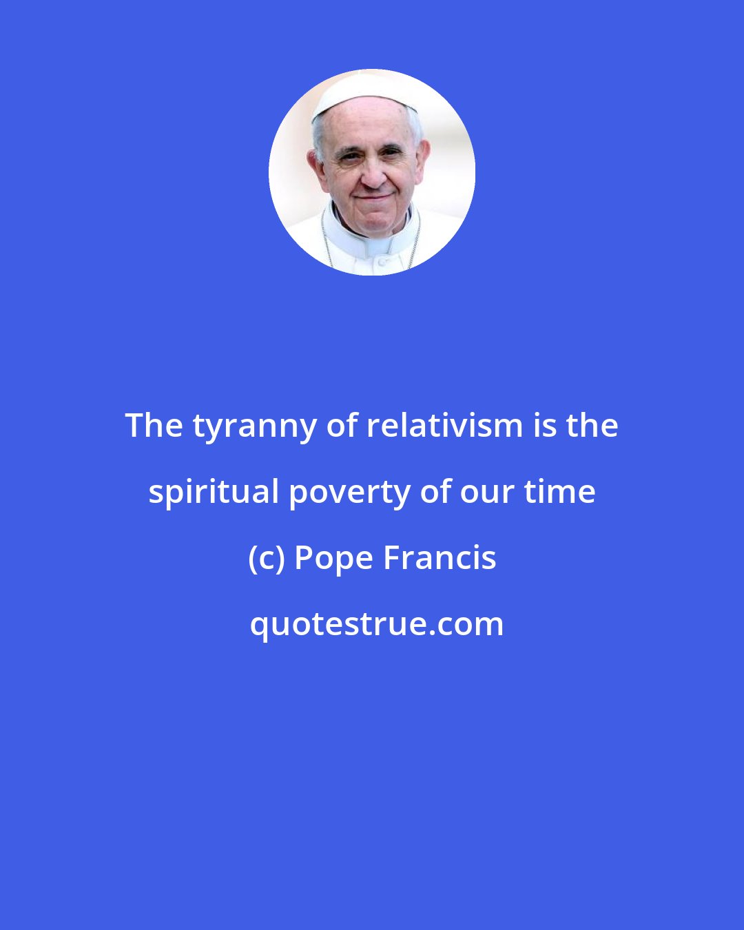 Pope Francis: The tyranny of relativism is the spiritual poverty of our time
