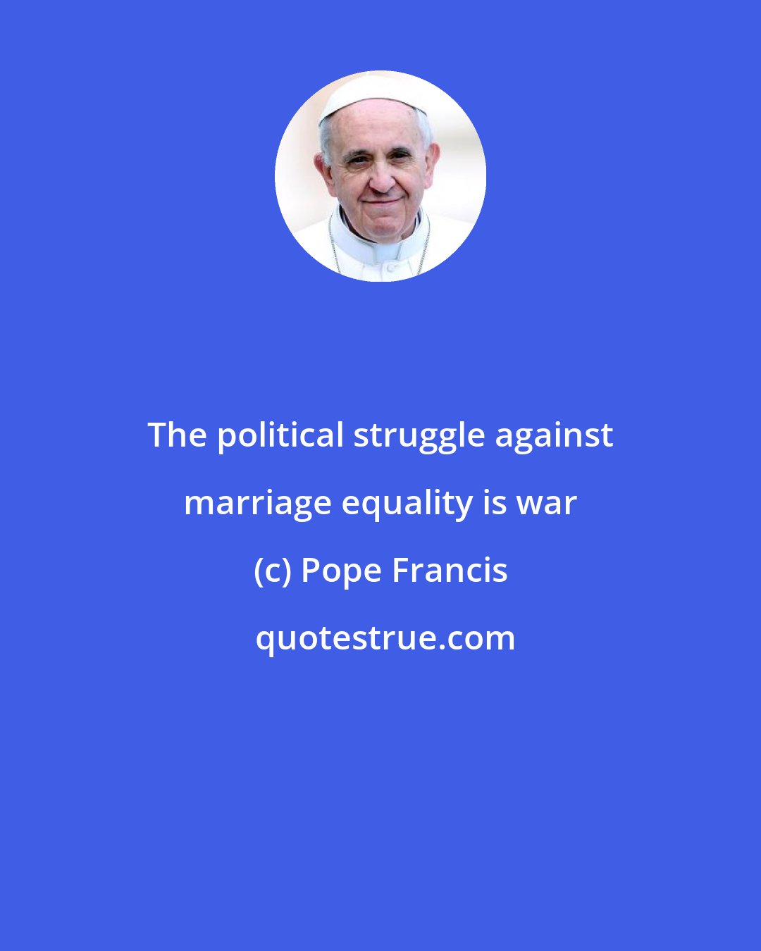 Pope Francis: The political struggle against marriage equality is war