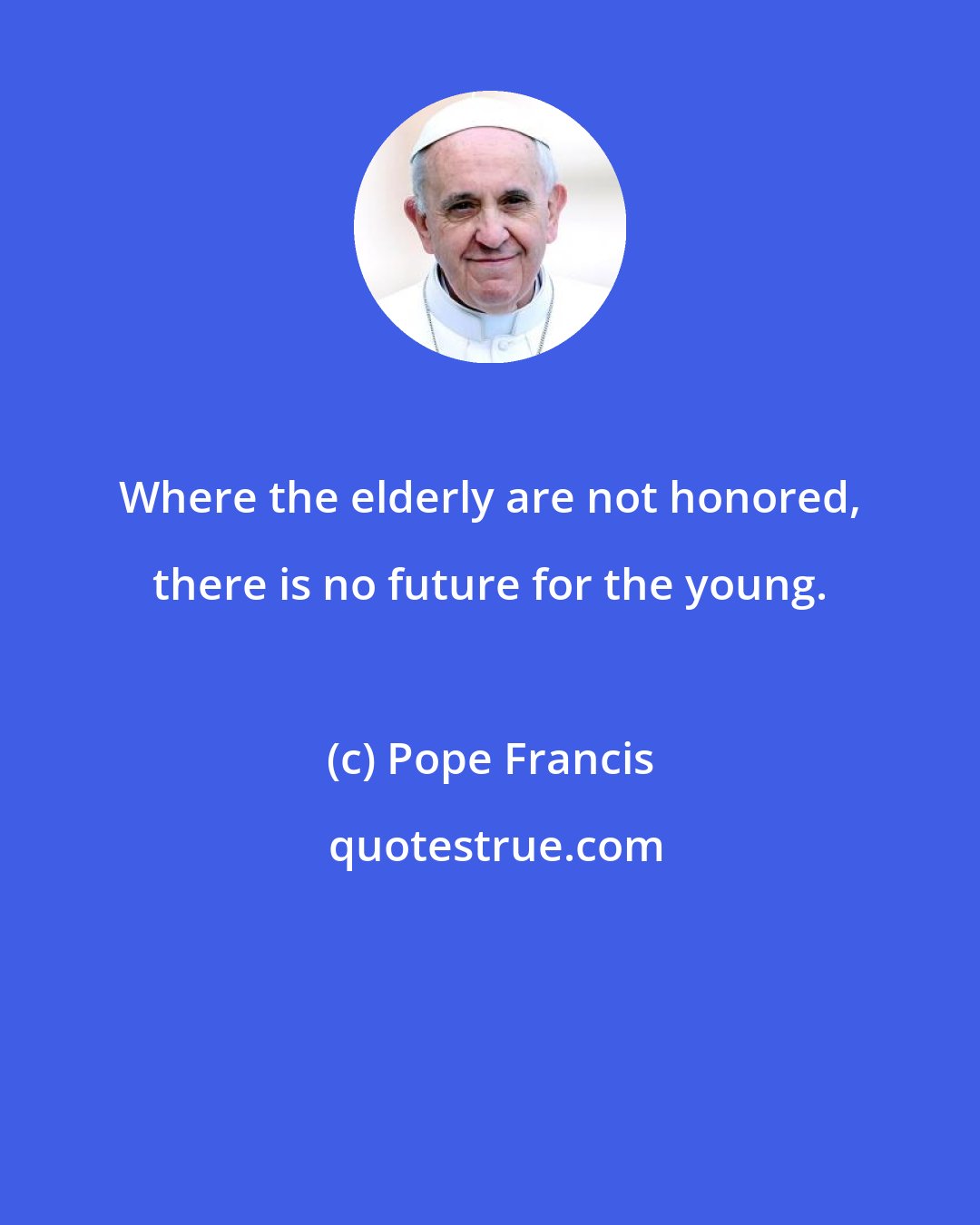 Pope Francis: Where the elderly are not honored, there is no future for the young.