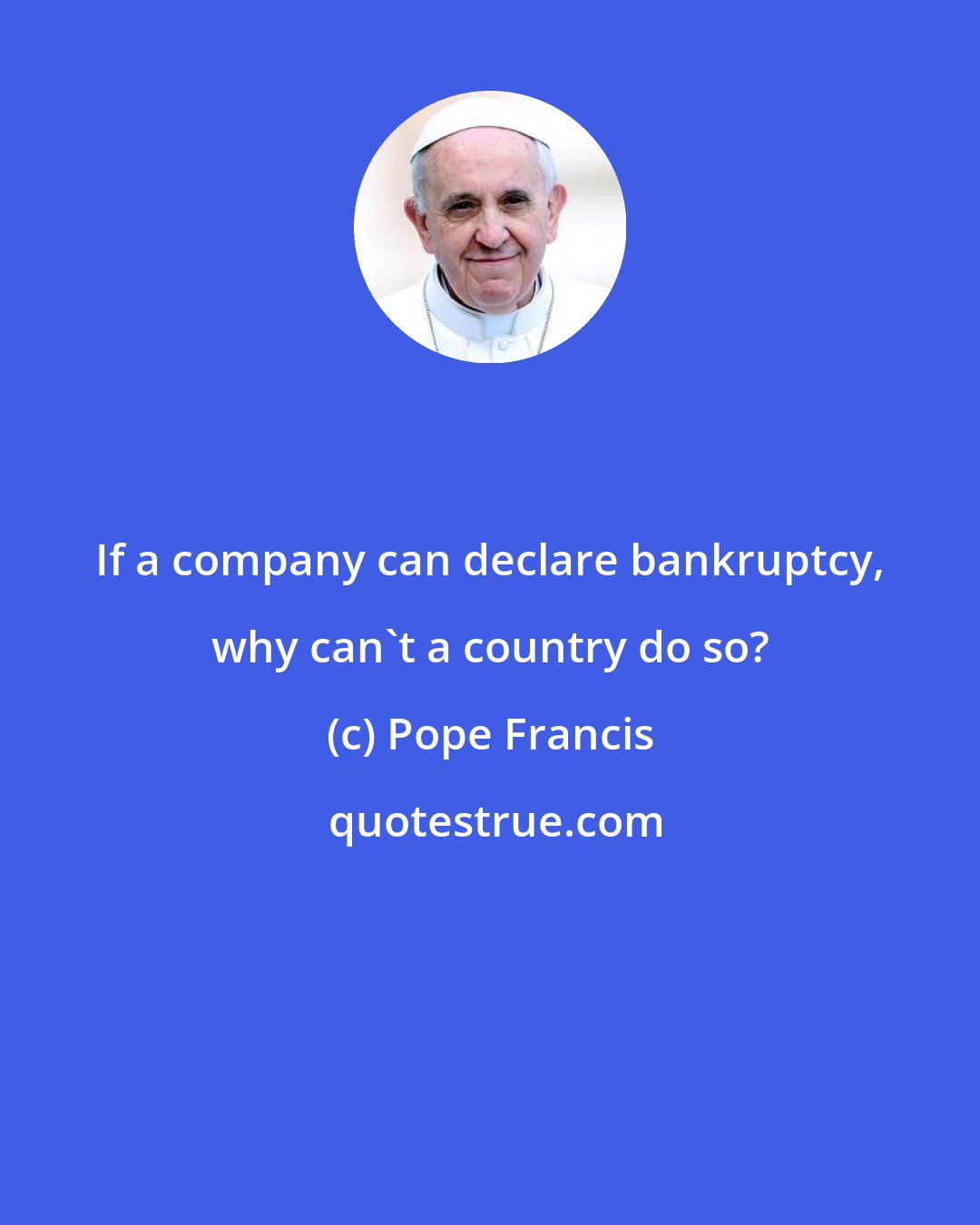 Pope Francis: If a company can declare bankruptcy, why can't a country do so?