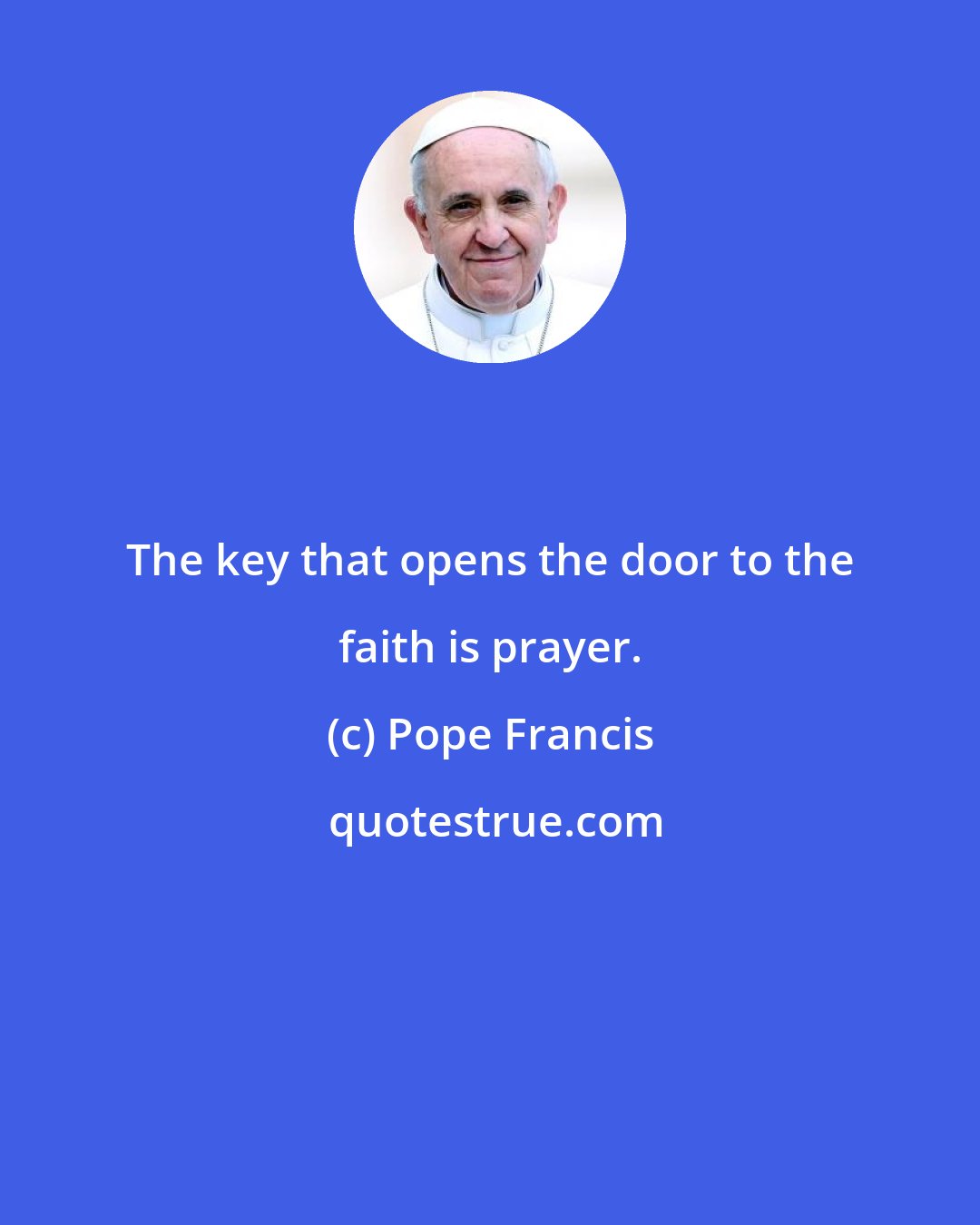 Pope Francis: The key that opens the door to the faith is prayer.