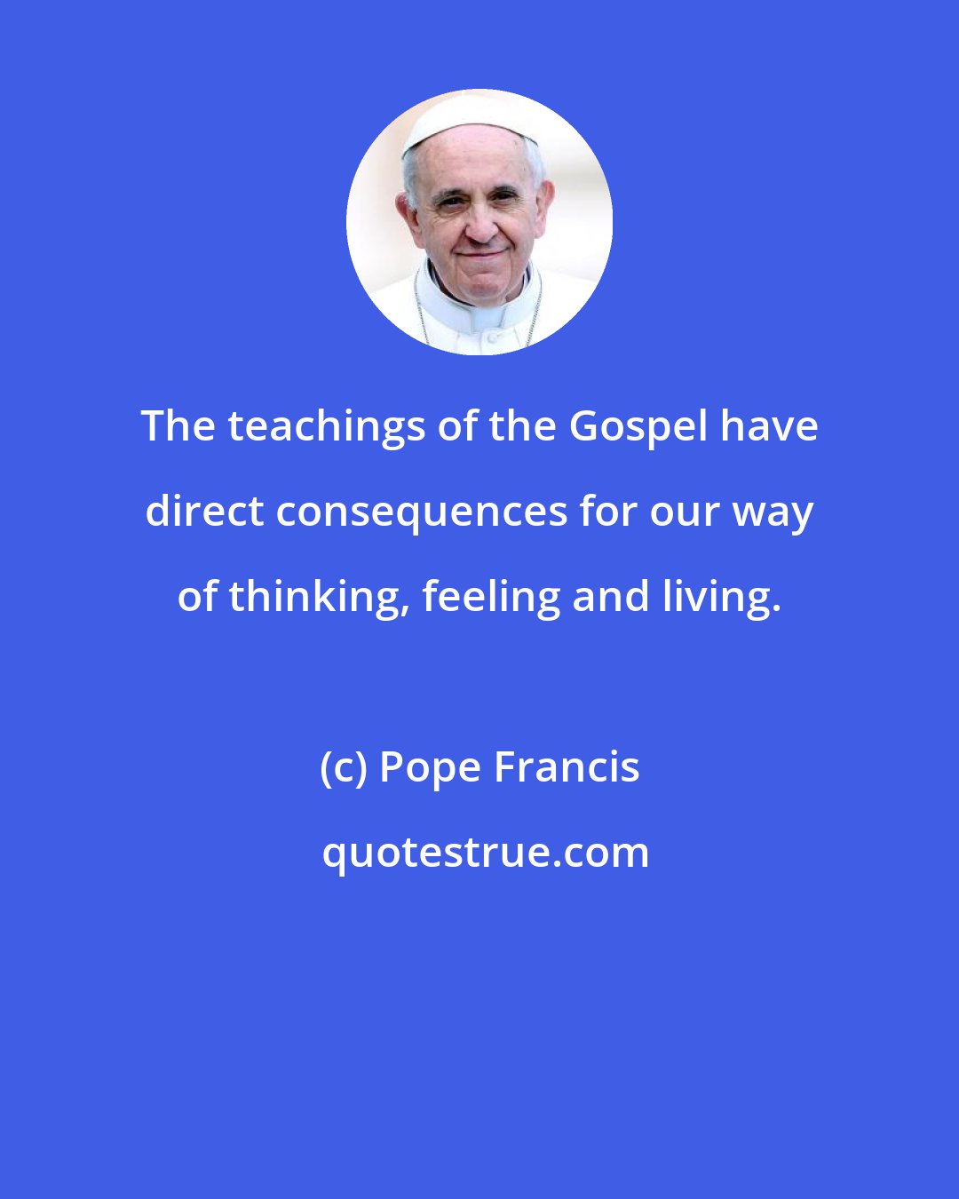Pope Francis: The teachings of the Gospel have direct consequences for our way of thinking, feeling and living.