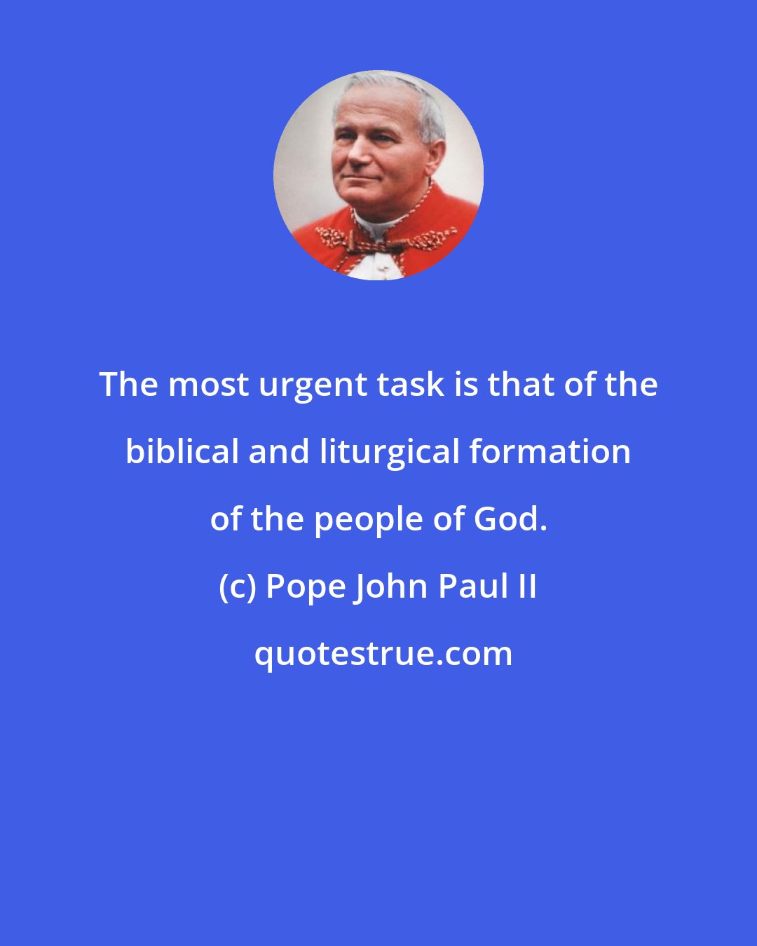 Pope John Paul II: The most urgent task is that of the biblical and liturgical formation of the people of God.