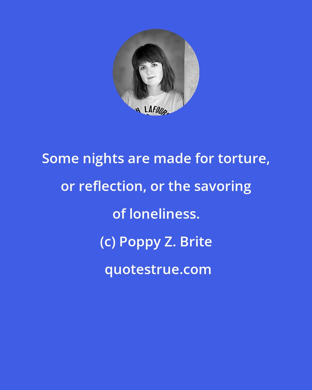 Poppy Z. Brite: Some nights are made for torture, or reflection, or the savoring of loneliness.