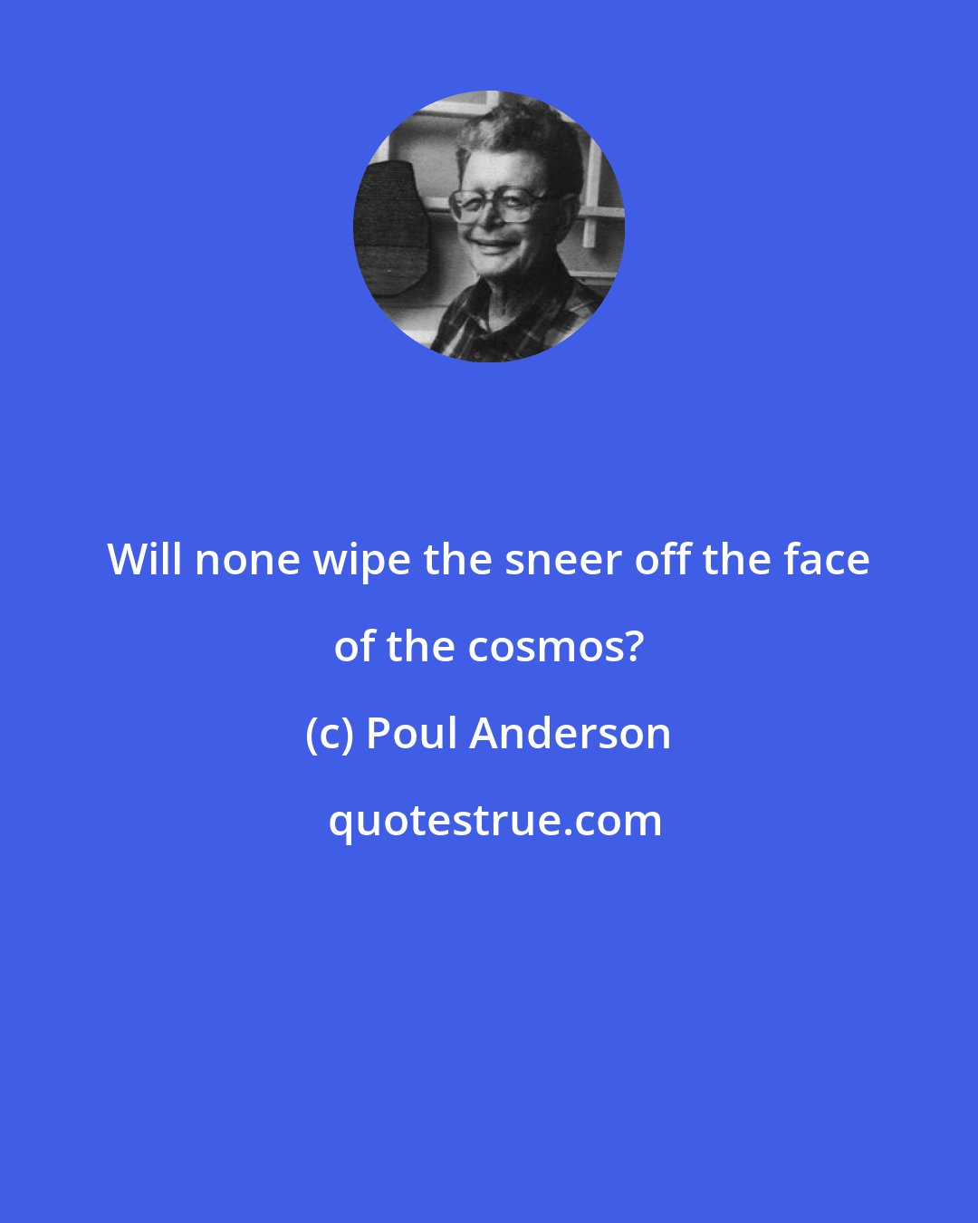 Poul Anderson: Will none wipe the sneer off the face of the cosmos?