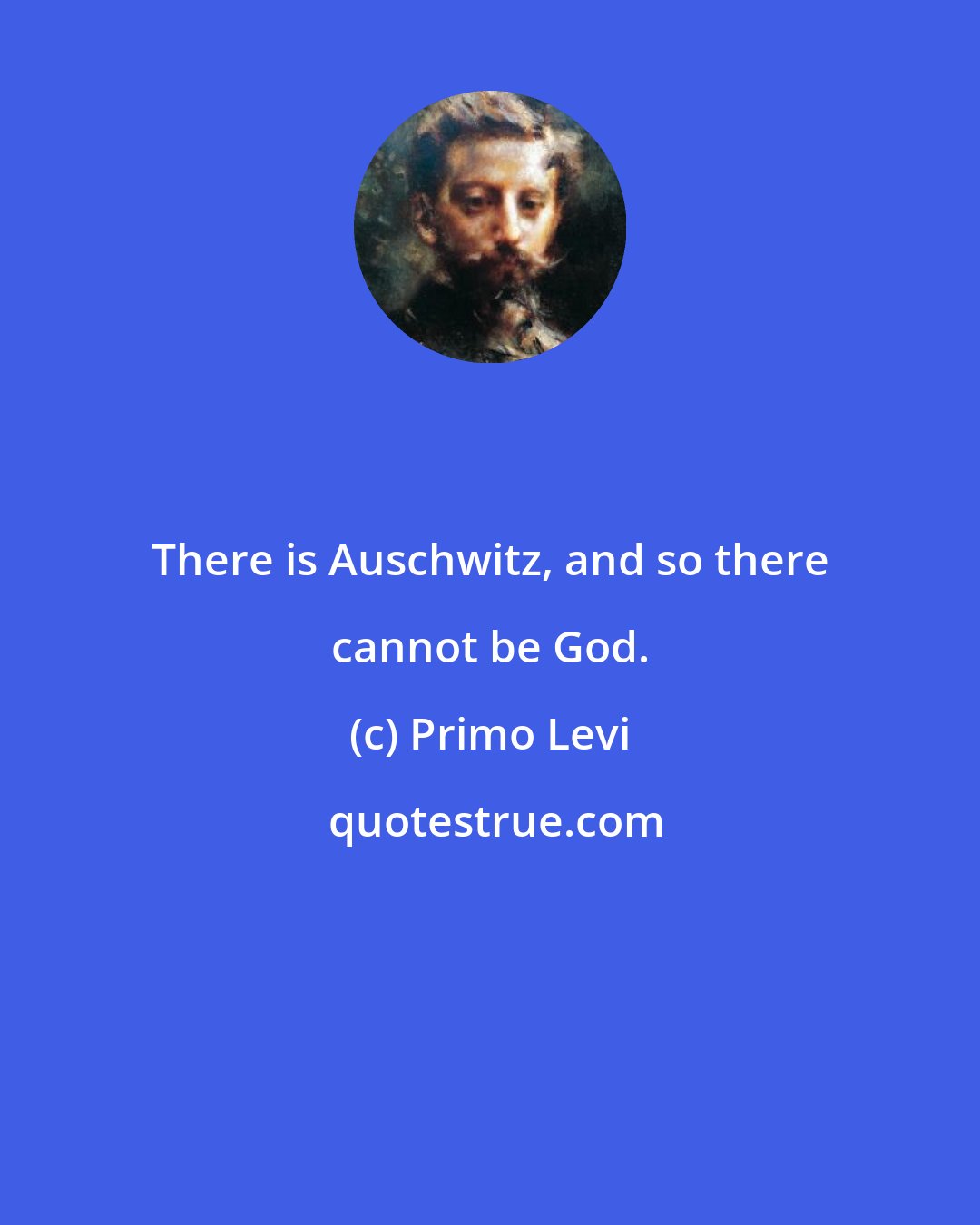 Primo Levi: There is Auschwitz, and so there cannot be God.