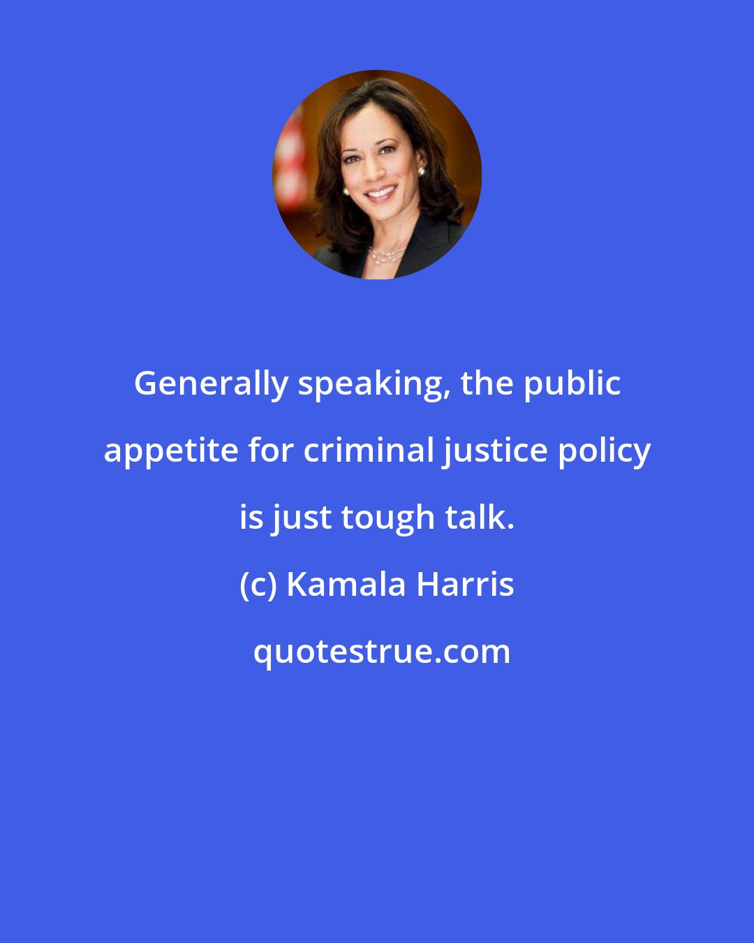 Kamala Harris: Generally speaking, the public appetite for criminal justice policy is just tough talk.