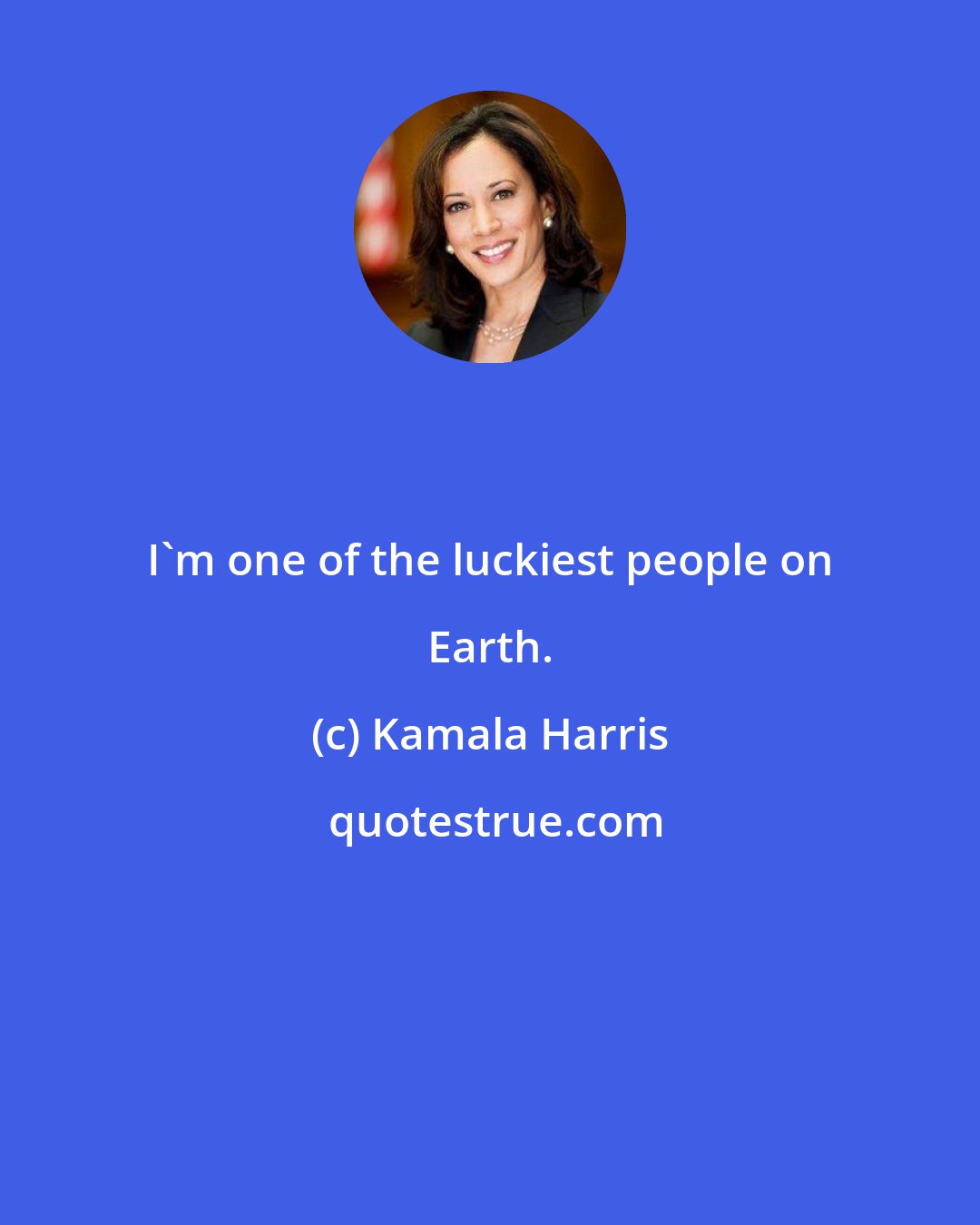 Kamala Harris: I'm one of the luckiest people on Earth.