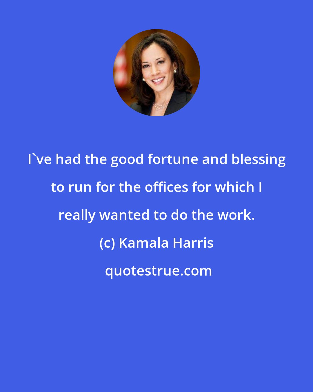 Kamala Harris: I've had the good fortune and blessing to run for the offices for which I really wanted to do the work.