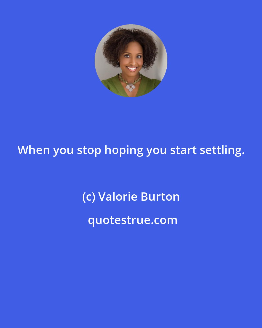 Valorie Burton: When you stop hoping you start settling.