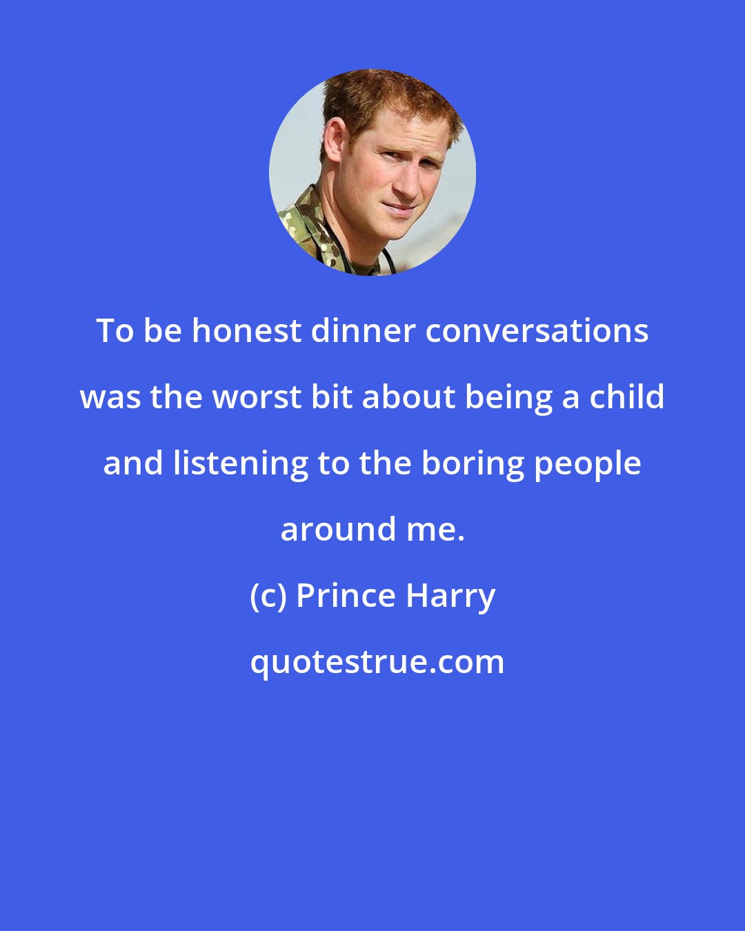 Prince Harry: To be honest dinner conversations was the worst bit about being a child and listening to the boring people around me.