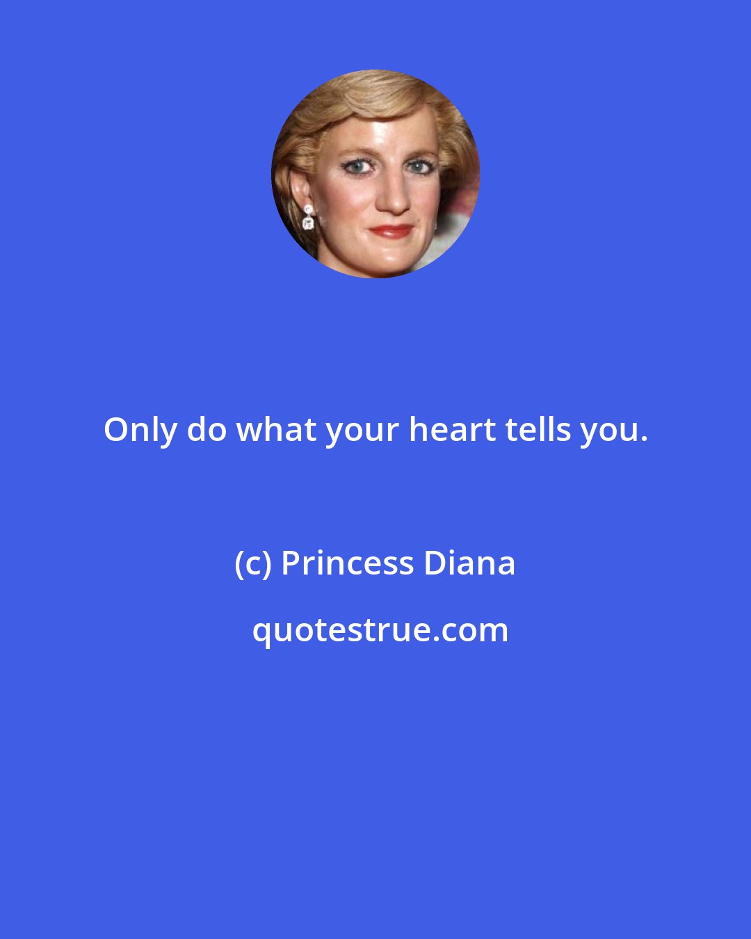 Princess Diana: Only do what your heart tells you.