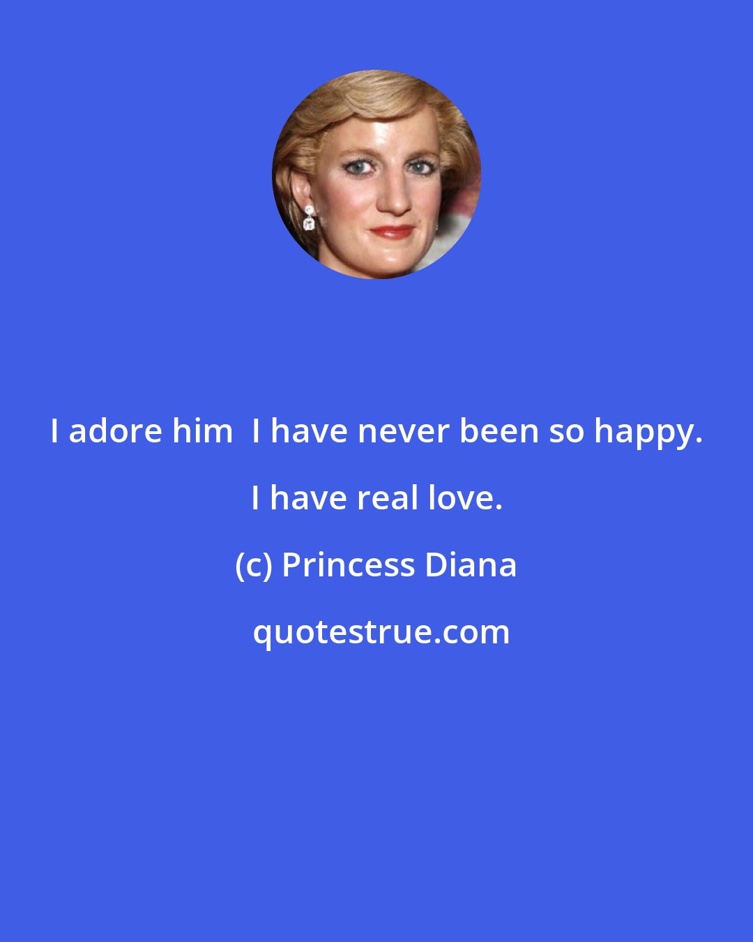 Princess Diana: I adore him  I have never been so happy. I have real love.