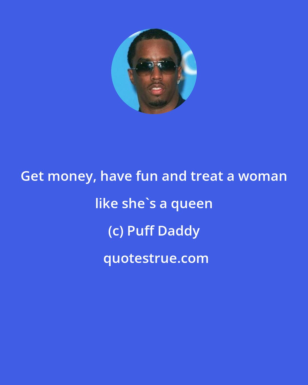 Puff Daddy: Get money, have fun and treat a woman like she's a queen