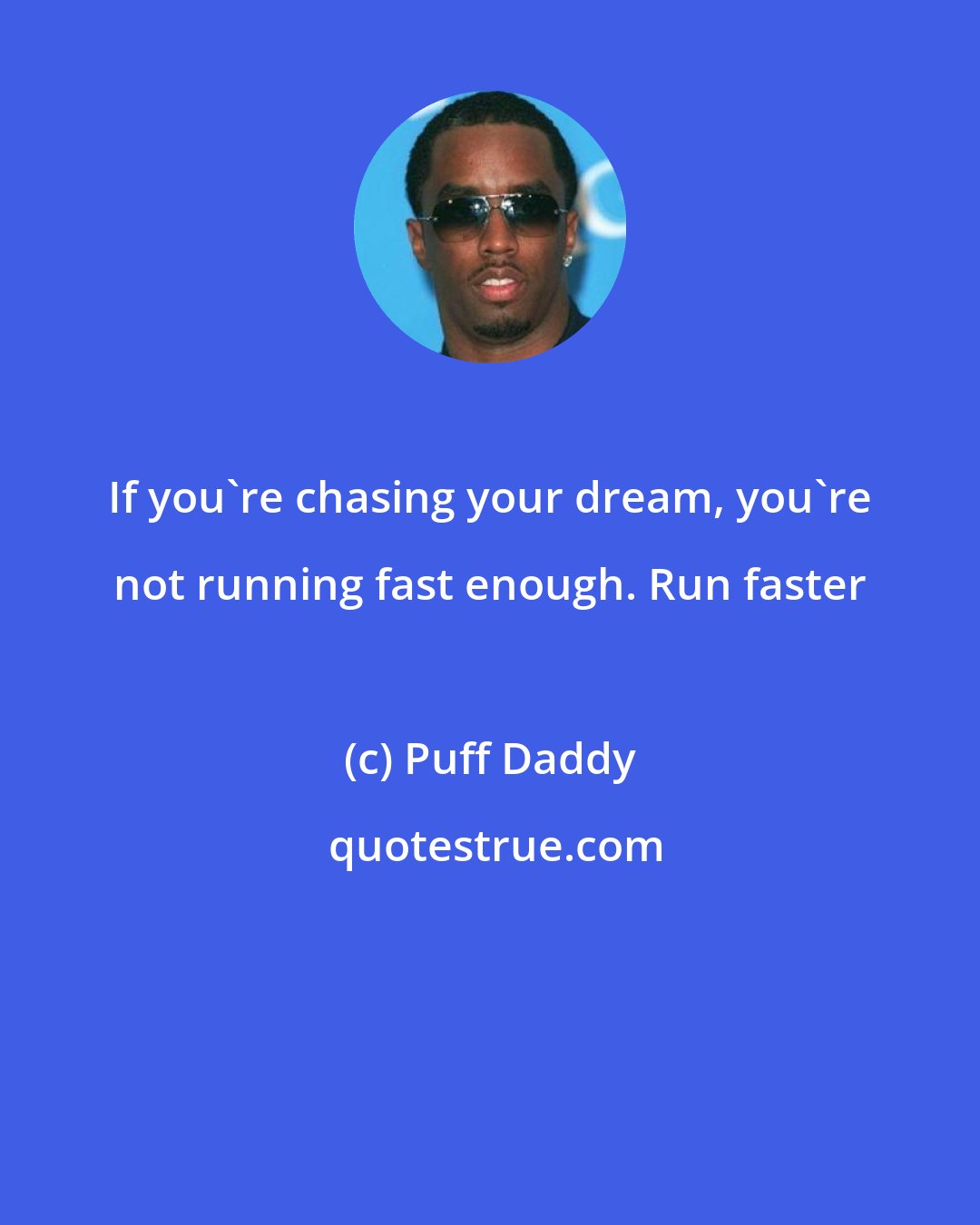 Puff Daddy: If you're chasing your dream, you're not running fast enough. Run faster