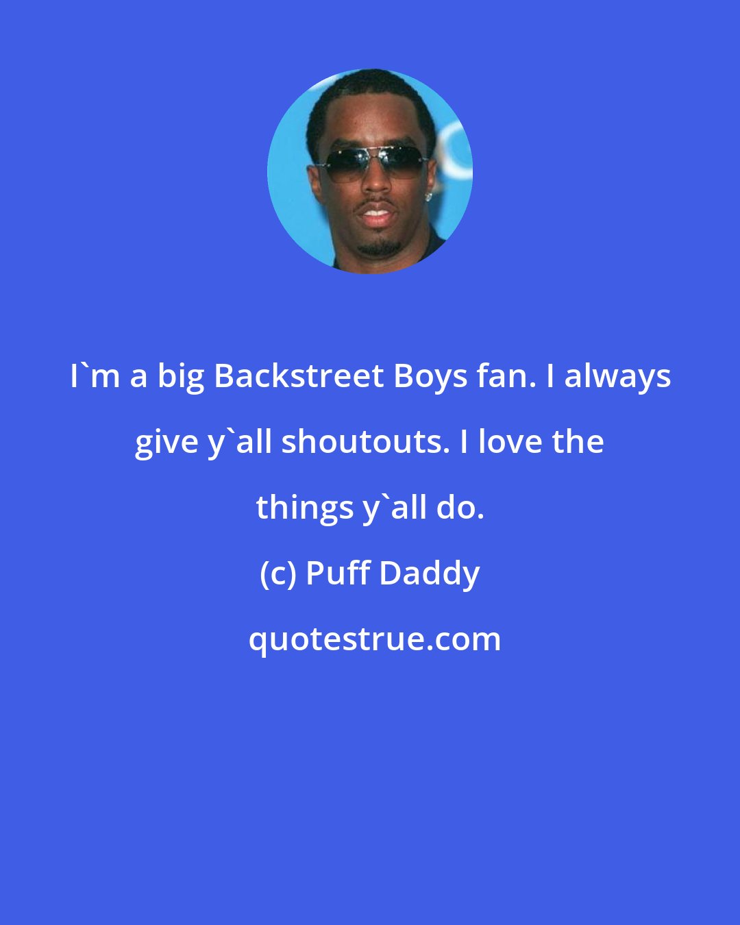 Puff Daddy: I'm a big Backstreet Boys fan. I always give y'all shoutouts. I love the things y'all do.