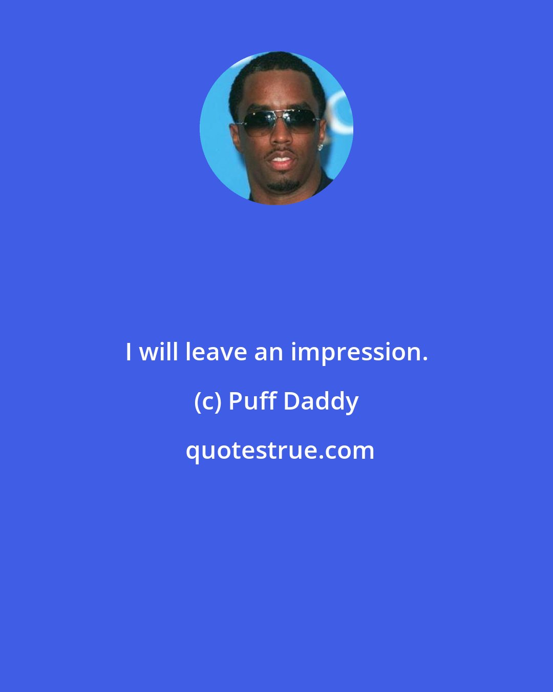 Puff Daddy: I will leave an impression.