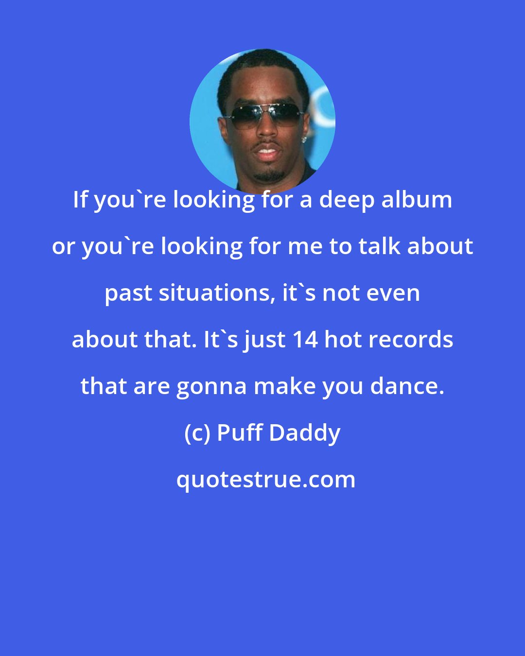 Puff Daddy: If you're looking for a deep album or you're looking for me to talk about past situations, it's not even about that. It's just 14 hot records that are gonna make you dance.