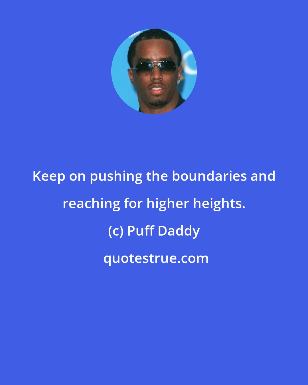 Puff Daddy: Keep on pushing the boundaries and reaching for higher heights.