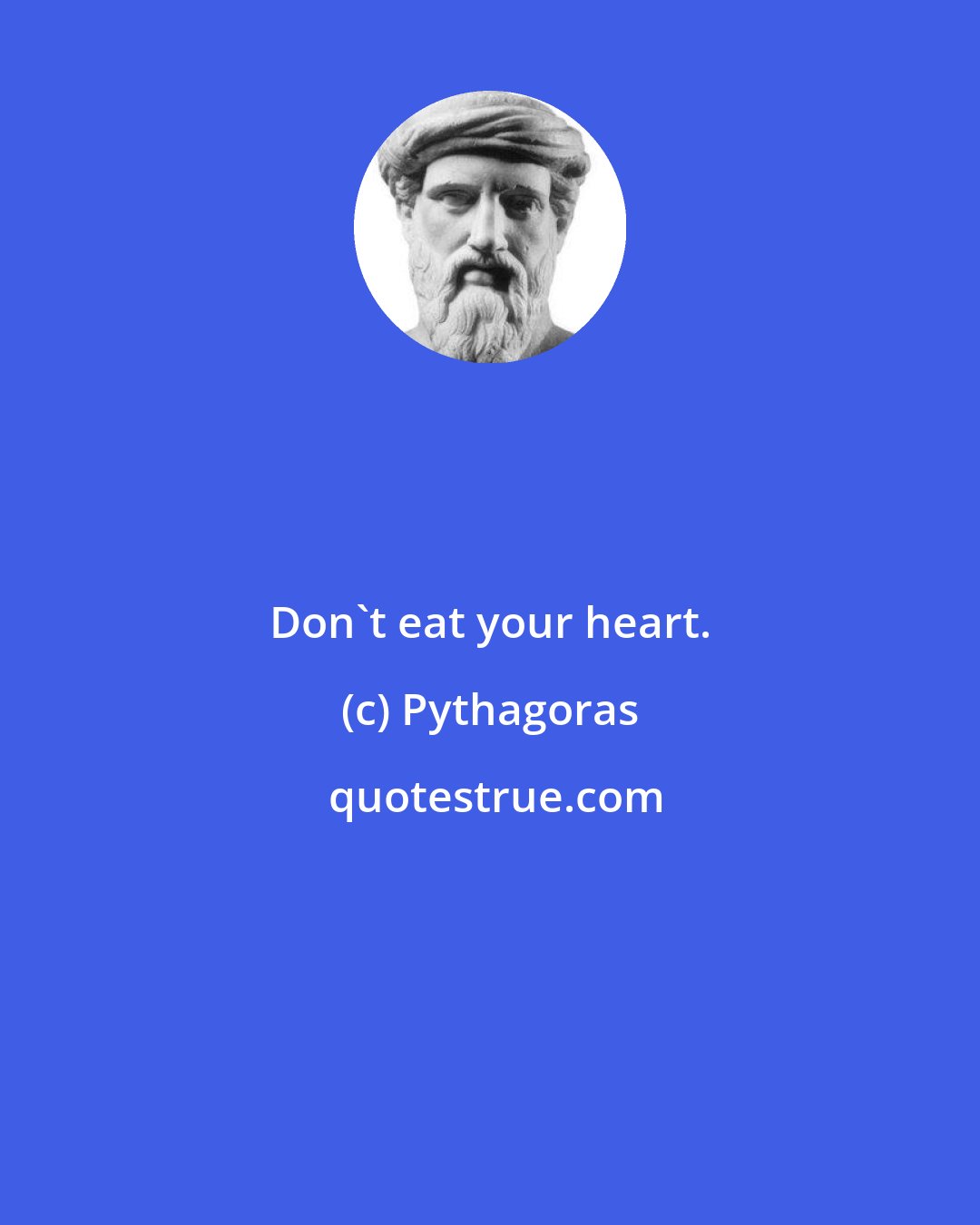 Pythagoras: Don't eat your heart.