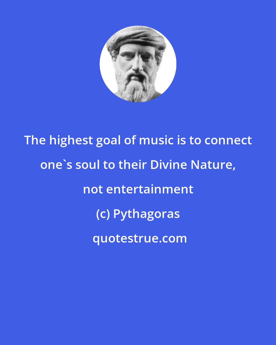 Pythagoras: The highest goal of music is to connect one's soul to their Divine Nature, not entertainment