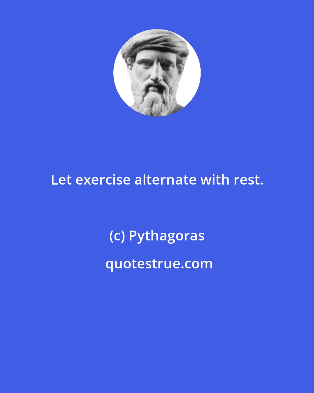 Pythagoras: Let exercise alternate with rest.