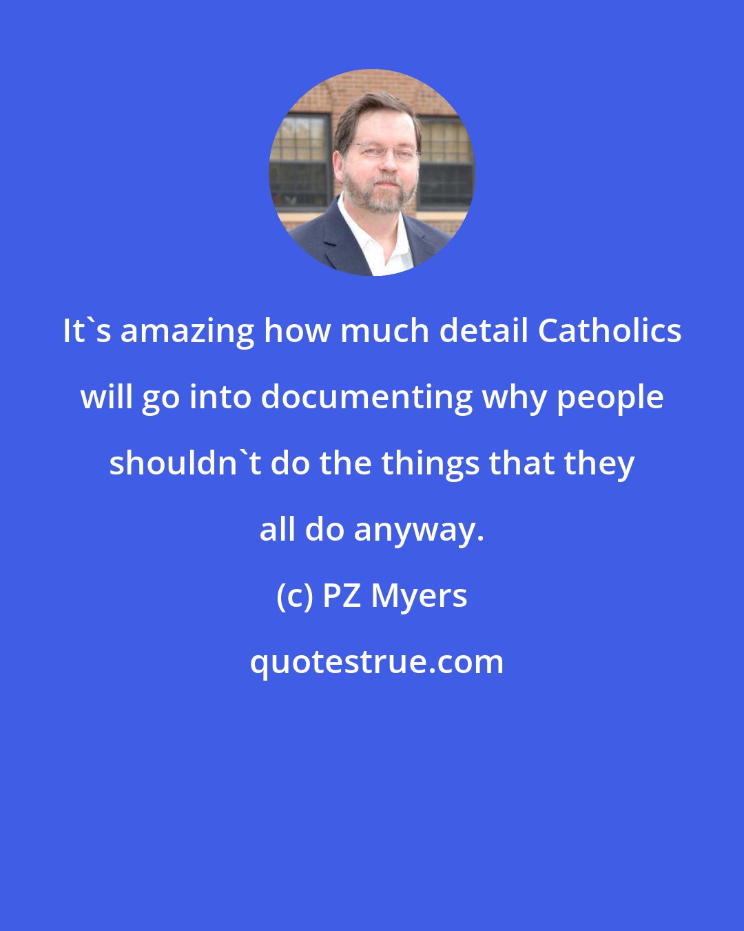 PZ Myers: It's amazing how much detail Catholics will go into documenting why people shouldn't do the things that they all do anyway.