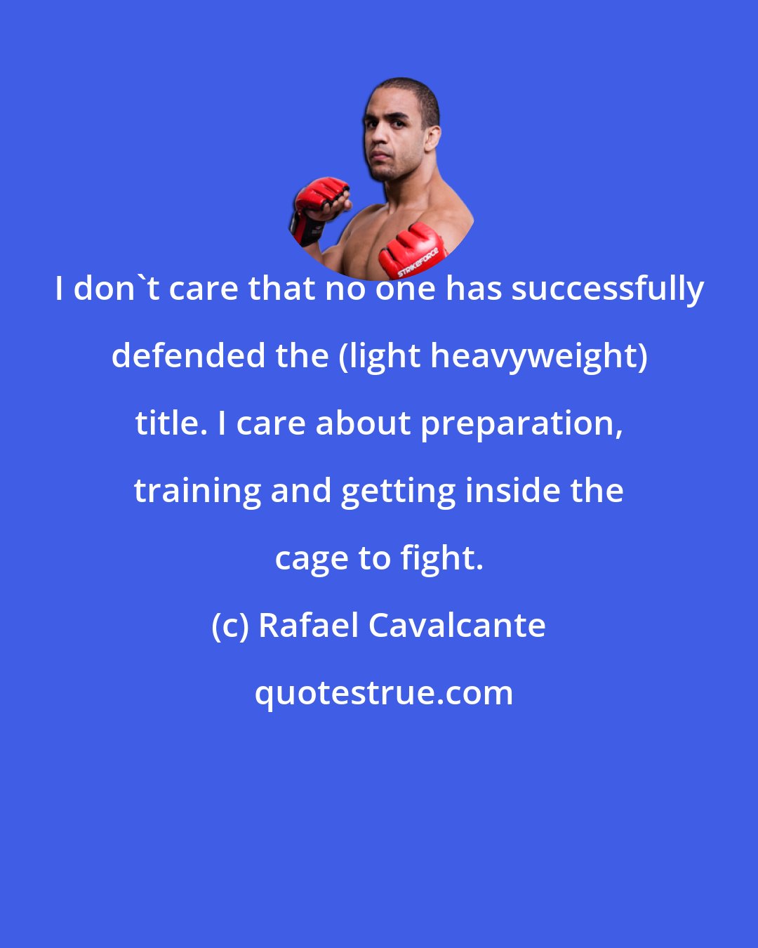 Rafael Cavalcante: I don't care that no one has successfully defended the (light heavyweight) title. I care about preparation, training and getting inside the cage to fight.