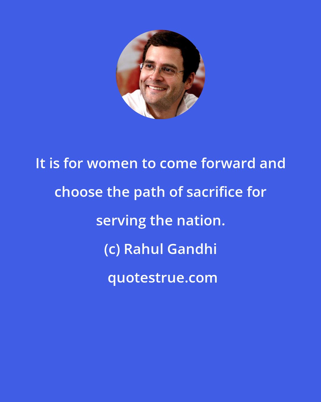 Rahul Gandhi: It is for women to come forward and choose the path of sacrifice for serving the nation.