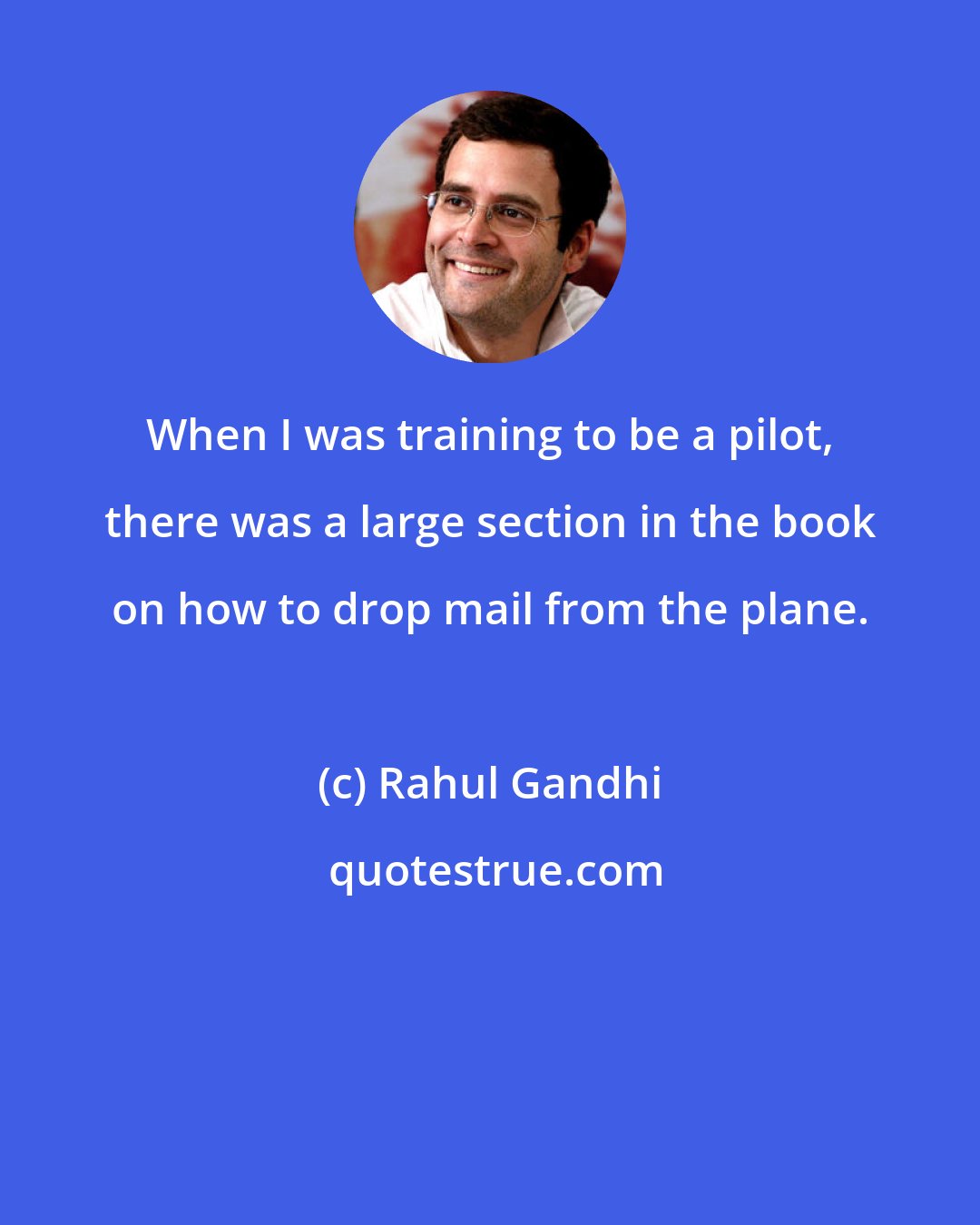 Rahul Gandhi: When I was training to be a pilot, there was a large section in the book on how to drop mail from the plane.