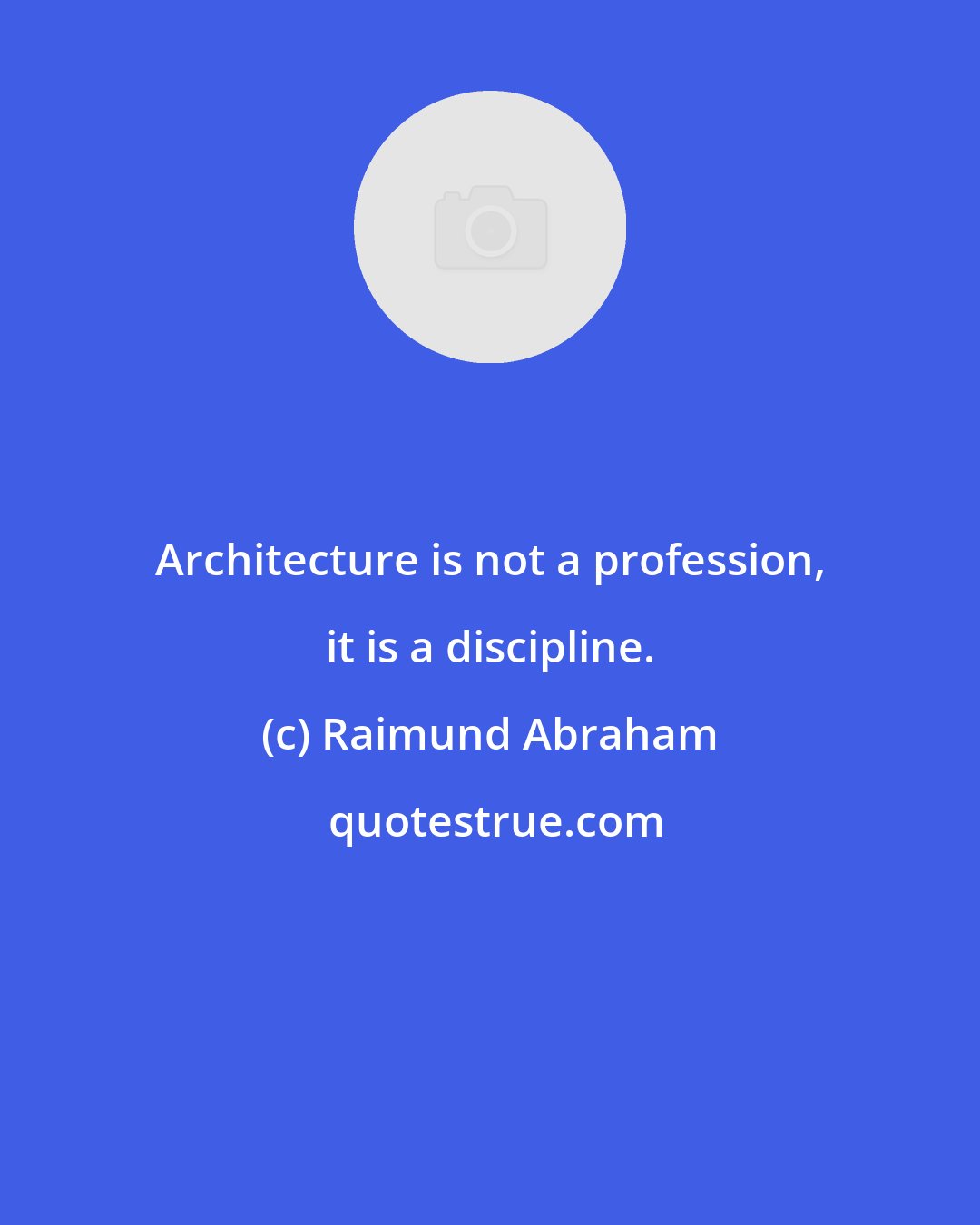 Raimund Abraham: Architecture is not a profession, it is a discipline.