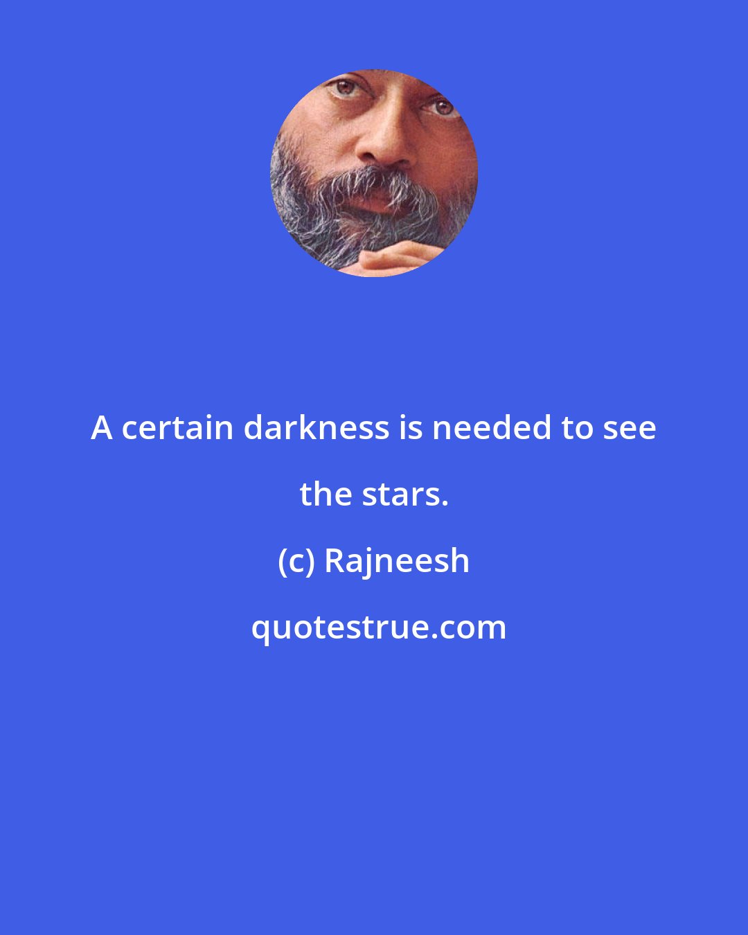 Rajneesh: A certain darkness is needed to see the stars.