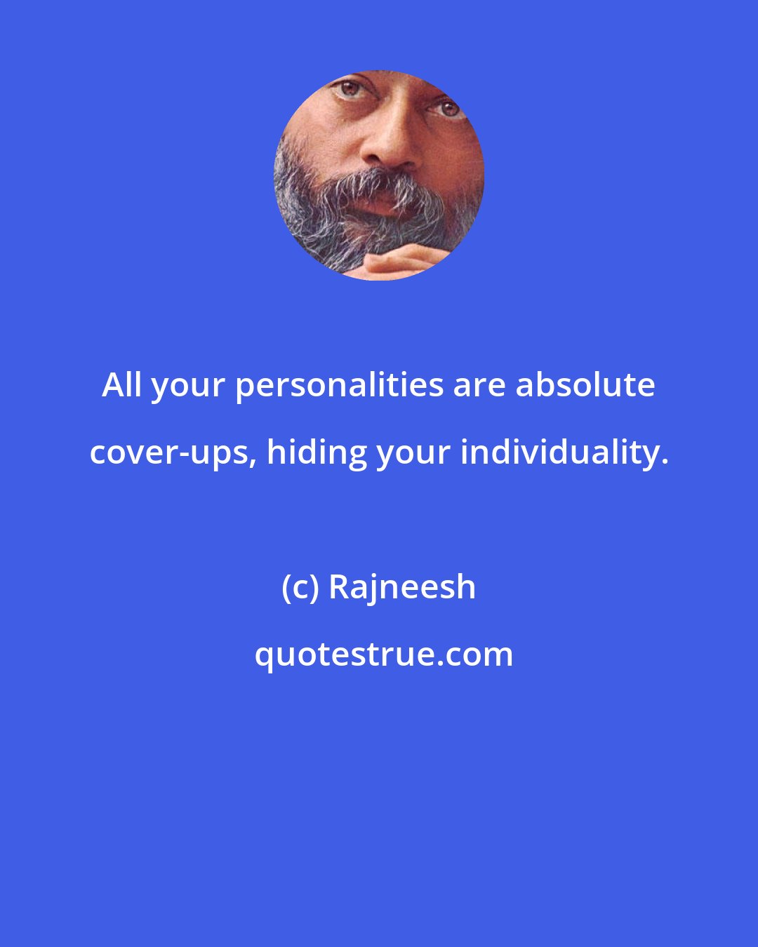 Rajneesh: All your personalities are absolute cover-ups, hiding your individuality.