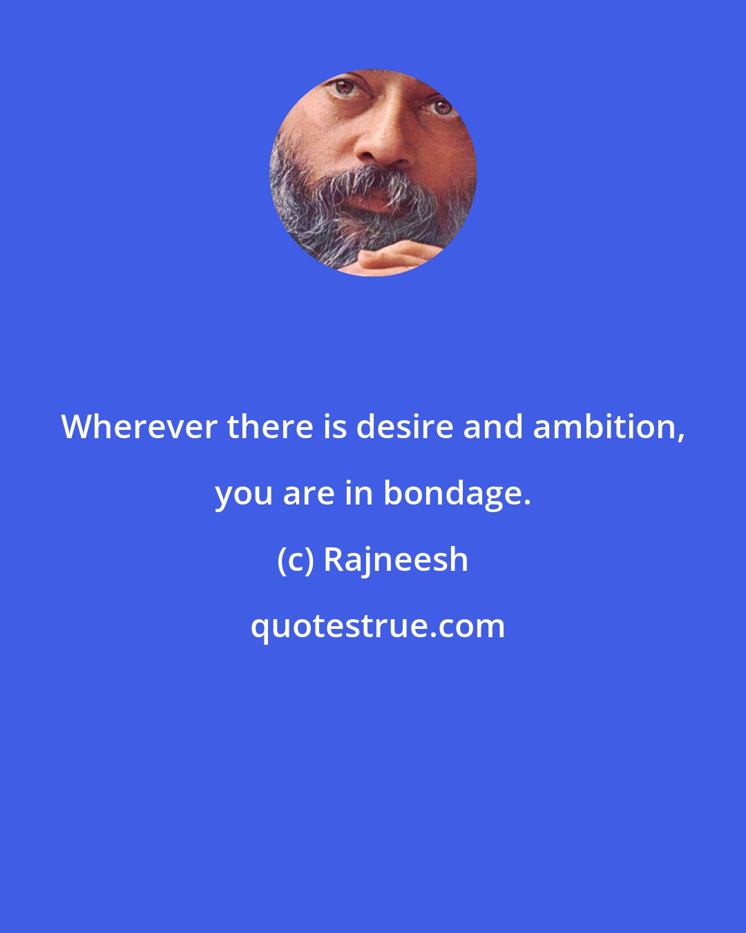 Rajneesh: Wherever there is desire and ambition, you are in bondage.