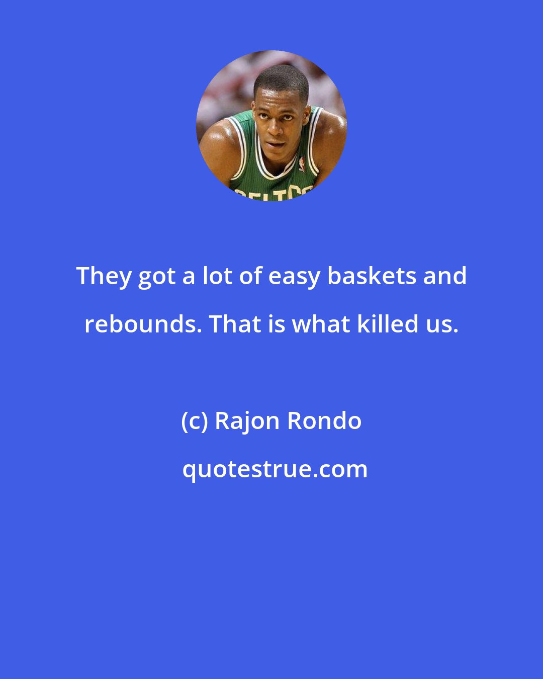 Rajon Rondo: They got a lot of easy baskets and rebounds. That is what killed us.