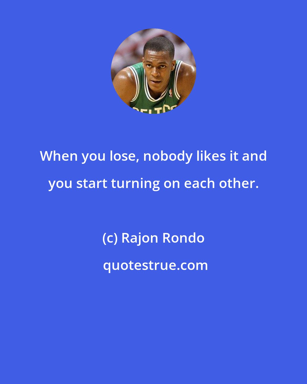 Rajon Rondo: When you lose, nobody likes it and you start turning on each other.